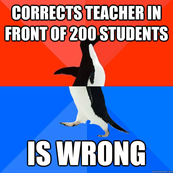 Corrects Teacher in Front of 200 Students Is Wrong  Socially Awesome Awkward Penguin