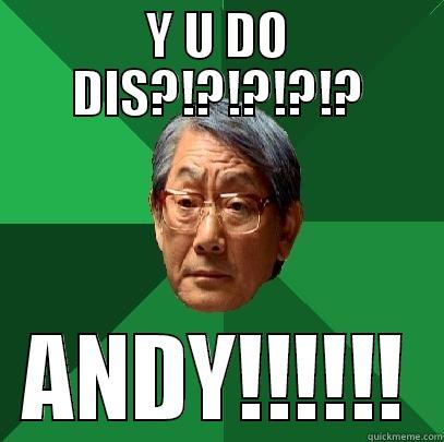 Y U DO DIS?!?!?!?!? ANDY!!!!!! High Expectations Asian Father