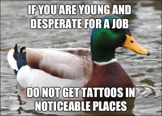 If you are young and desperate for a job Do not get tattoos in noticeable places - If you are young and desperate for a job Do not get tattoos in noticeable places  Actual Advice Mallard