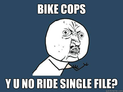 Bike Cops y u no ride single file?  Y U No