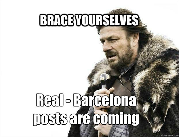 BRACE YOURSELVES Real - Barcelona
posts are coming  BRACE YOURSELF SOLO QUEUE