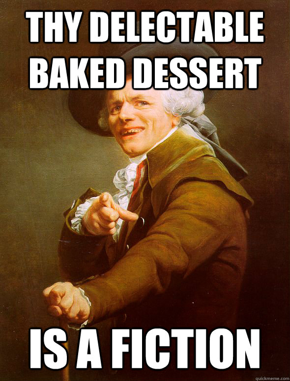 Thy delectable baked dessert is a fiction  Joseph Ducreux