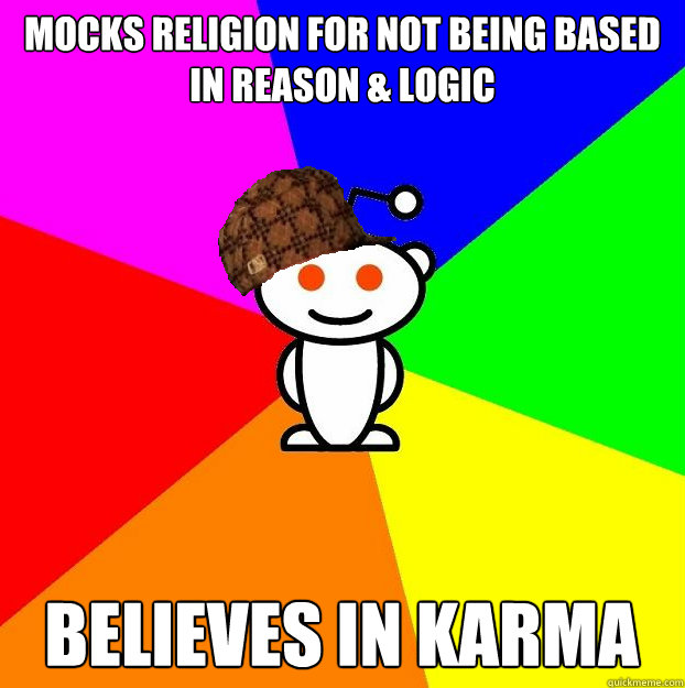 mocks religion for not being based in reason & logic believes in karma  Scumbag Redditor