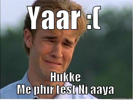 YAAR :( HUKKE ME PHIR TEST NI AAYA 1990s Problems