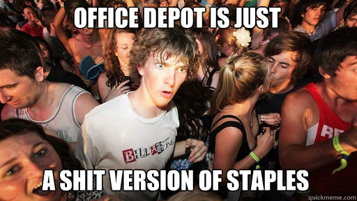 office depot is just a shit version of staples  Sudden Clarity Clarence
