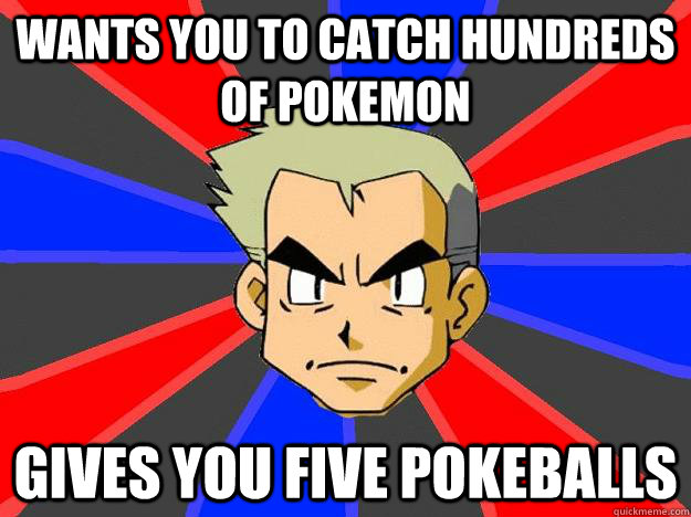 Wants you to catch hundreds of Pokemon Gives you five Pokeballs - Wants you to catch hundreds of Pokemon Gives you five Pokeballs  Professor Oak