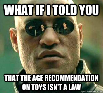 What if I told you that the age recommendation on toys isn't a law - What if I told you that the age recommendation on toys isn't a law  Matrix Morpheus
