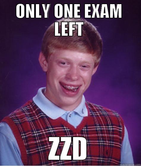 ONLY ONE EXAM LEFT ZZD Bad Luck Brain