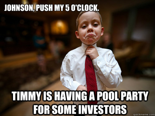 Johnson, push my 5 o'clock. Timmy is having a pool party for some investors  Financial Advisor Kid