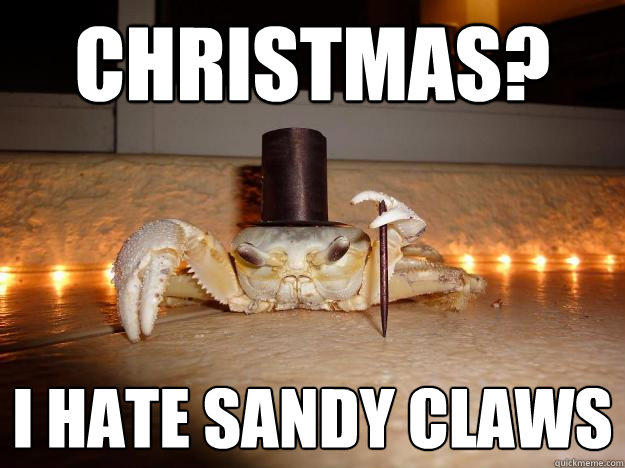 Christmas? I hate sandy claws  