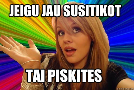 Jeigu jau susitikot tai piskites  Blonde Bitch