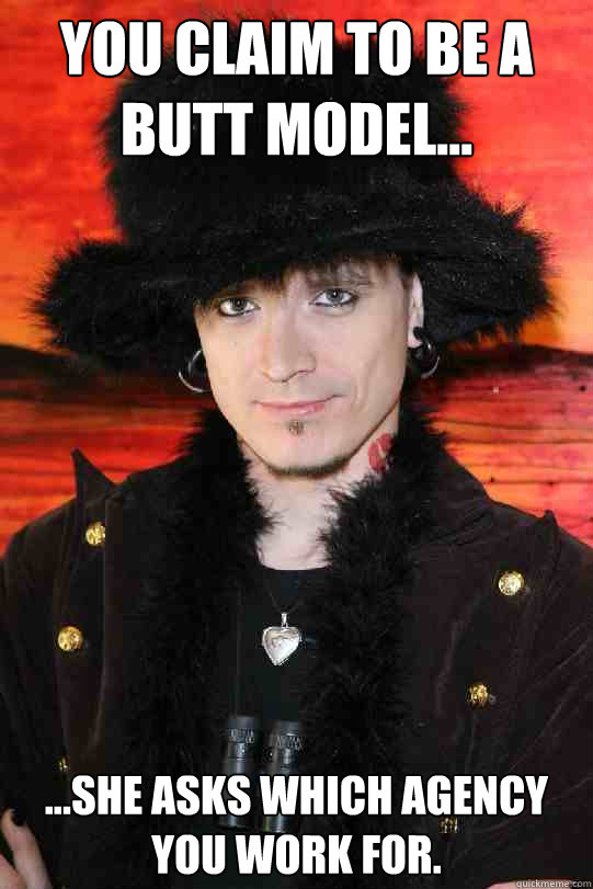 YOU CLAIM TO BE A BUTT MODEL... ...SHE ASKS WHICH AGENCY YOU WORK FOR.  Lolgame