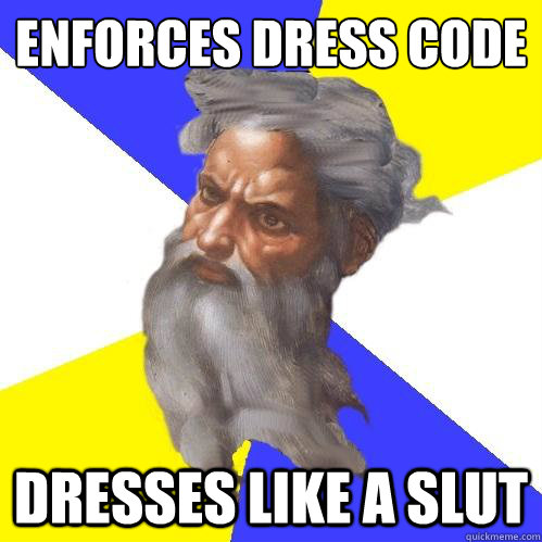 Enforces Dress code Dresses like a slut  Advice God