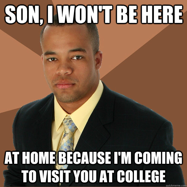 Son, I won't be here at home because i'm coming to visit you at college - Son, I won't be here at home because i'm coming to visit you at college  Successful Black Man