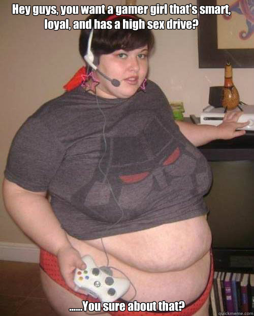 Hey guys, you want a gamer girl that's smart, loyal, and has a high sex drive? ......You sure about that?  Gamer Chick Logic