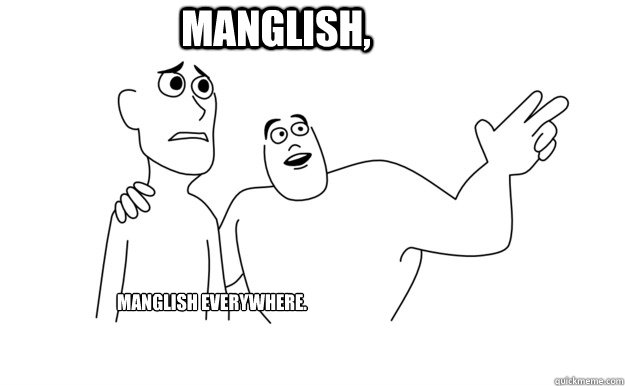 Manglish, Manglish Everywhere. - Manglish, Manglish Everywhere.  x-x everywhere