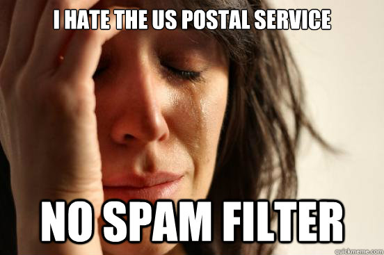 I hate the us postal service no spam filter  First World Problems