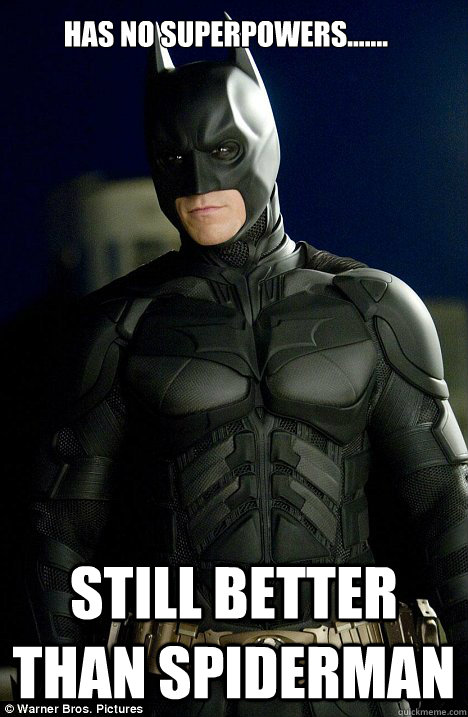 has no superpowers....... Still better than spiderman - has no superpowers....... Still better than spiderman  Condescending Batman