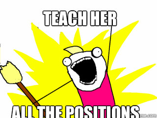 Teach her all the positions  All The Things