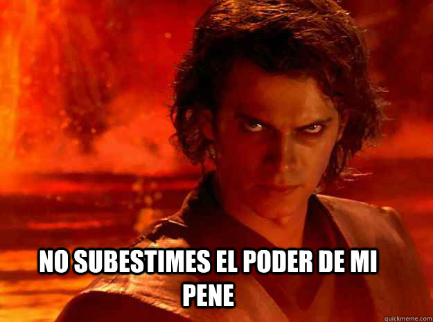  no subestimes el poder de mi pene  no me subestimes