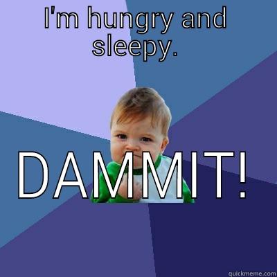 I'M HUNGRY AND SLEEPY. DAMMIT! Success Kid