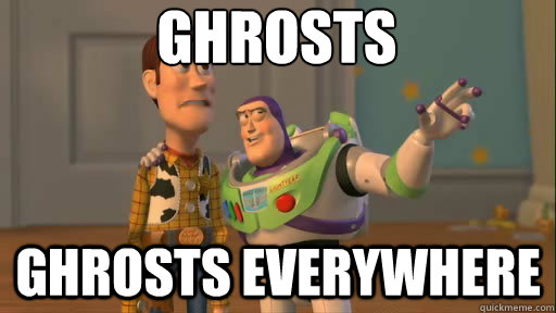 Ghrosts Ghrosts everywhere  Everywhere