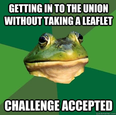 Getting in to the Union without taking a leaflet Challenge accepted  Foul Bachelor Frog