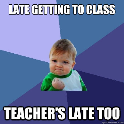 Late getting to class Teacher's late too  Success Kid
