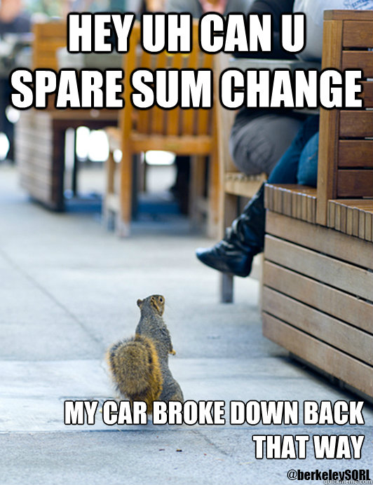 Hey uh Can U Spare Sum Change My Car Broke Down Back That Way - Hey uh Can U Spare Sum Change My Car Broke Down Back That Way  lel memes!
