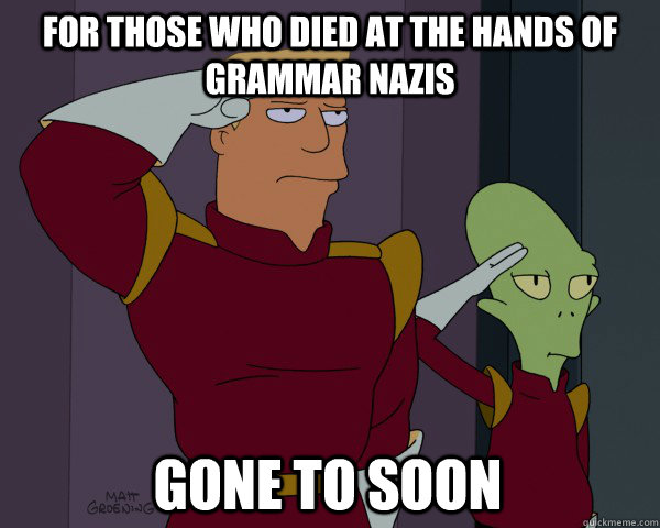 For those who died at the hands of Grammar Nazis Gone to soon  
