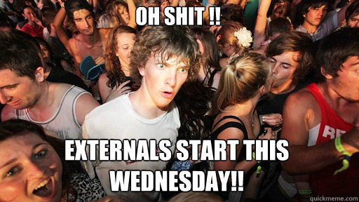 Oh shit !! externals start this wednesday!!  Sudden Clarity Clarence