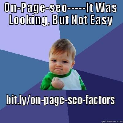 ON-PAGE-SEO-----IT WAS LOOKING, BUT NOT EASY BIT.LY/ON-PAGE-SEO-FACTORS Success Kid