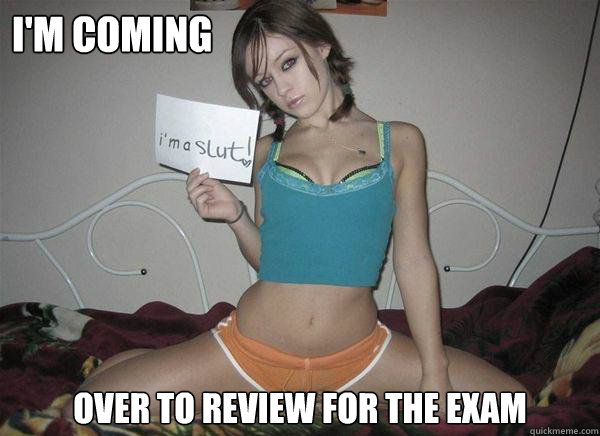 i'm coming over to review for the exam  