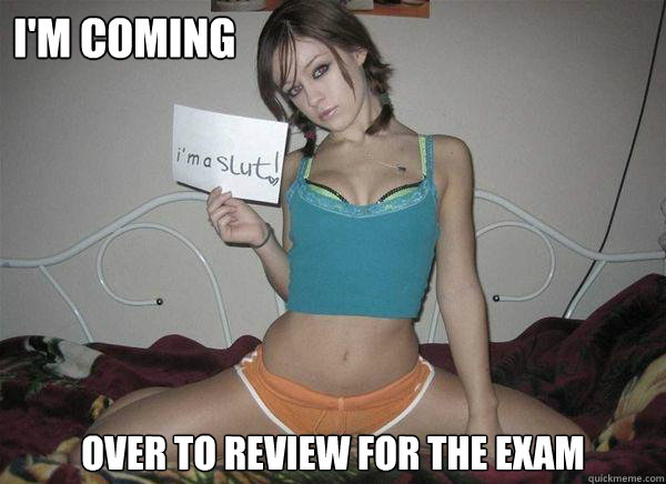 i'm coming over to review for the exam  Slutty Tease Meme