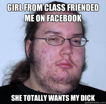 Girl from class friended me on facebook She totally wants my dick   