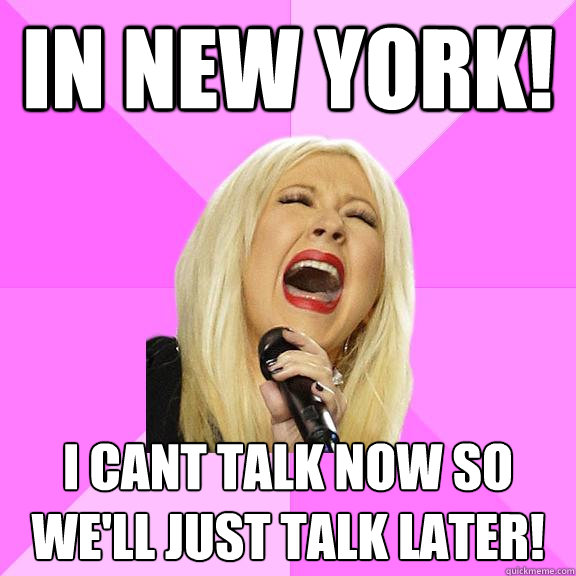 In new york! i cant talk now so we'll just talk later!  Wrong Lyrics Christina