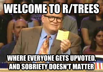 WELCOME TO r/trees where everyone gets upvoted, and sobriety doesn't matter  Whose Line