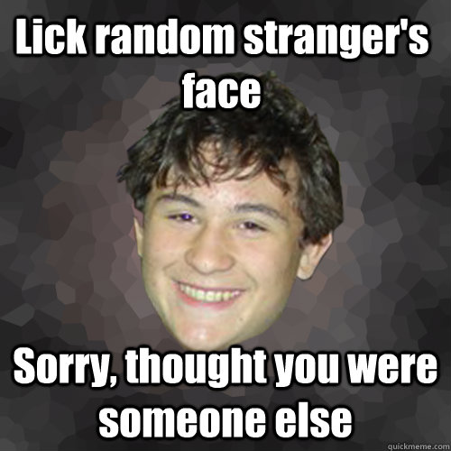 Lick random stranger's face Sorry, thought you were someone else  Unaligned Eli