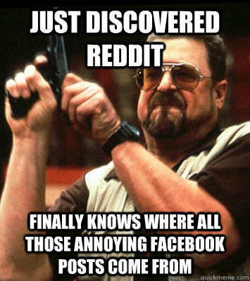 just discovered reddit finally knows where all those annoying facebook posts come from - just discovered reddit finally knows where all those annoying facebook posts come from  Misc