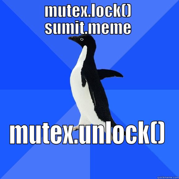 MUTEX.LOCK() SUMIT.MEME MUTEX.UNLOCK() Socially Awkward Penguin
