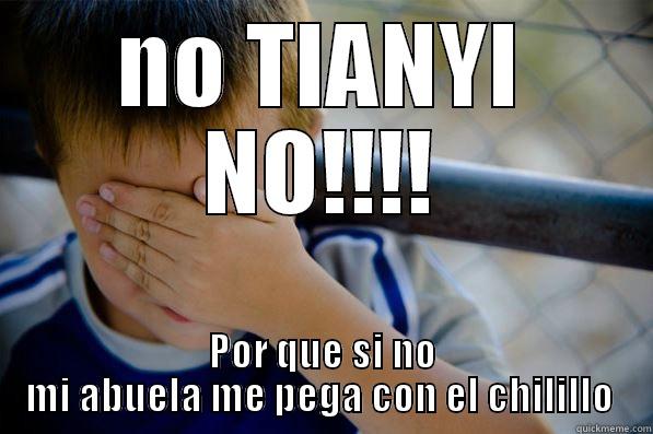 NO TIANYI NO!!!! POR QUE SI NO MI ABUELA ME PEGA CON EL CHILILLO  Confession kid