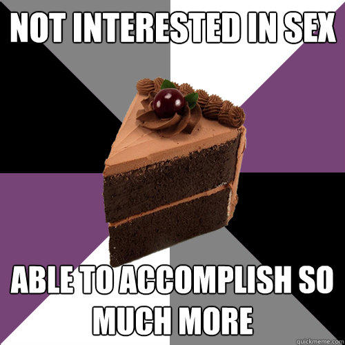 Not interested in sex able to accomplish so much more - Not interested in sex able to accomplish so much more  Asexual Cake