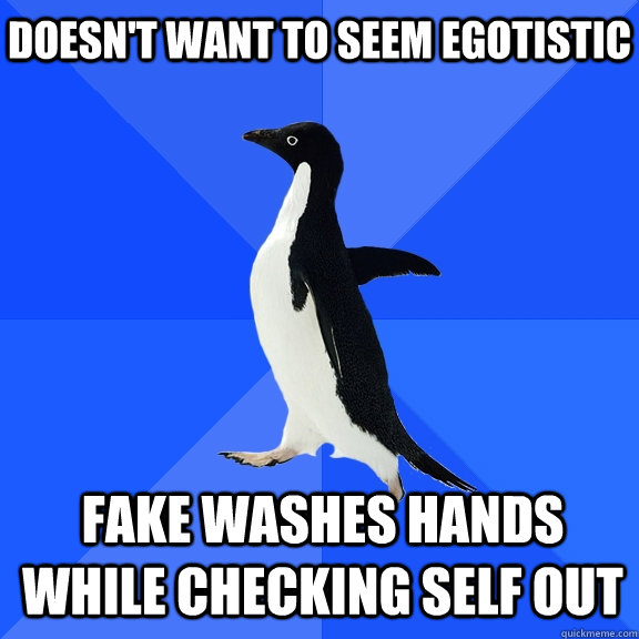 doesn't want to seem egotistic fake washes hands while checking self out  Socially Awkward Penguin