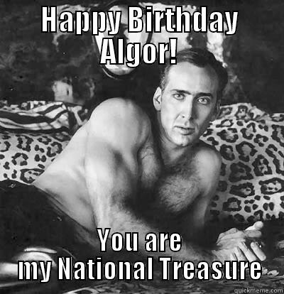 That's High Praise! - HAPPY BIRTHDAY ALGOR! YOU ARE MY NATIONAL TREASURE Misc