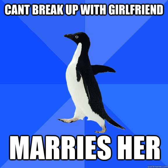 cant break up with girlfriend marries her  Socially Awkward Penguin