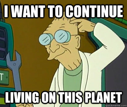 I want to continue living on this planet - I want to continue living on this planet  Parallel Farnsworth