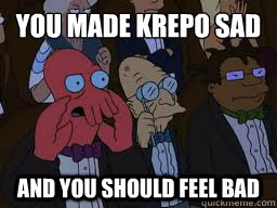 You made krepo sad and you should feel bad  Zoidberg