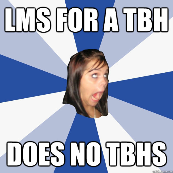 lms for a tbh does no tbhs - lms for a tbh does no tbhs  Annoying Facebook Girl