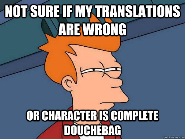 Not sure if my translations are wrong Or character is complete douchebag - Not sure if my translations are wrong Or character is complete douchebag  Futurama Fry