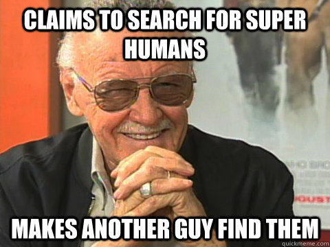 Claims to search for super humans Makes another guy find them - Claims to search for super humans Makes another guy find them  Scumbag Stan Lee